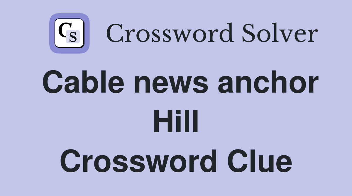 Cable news anchor Hill Crossword Clue
