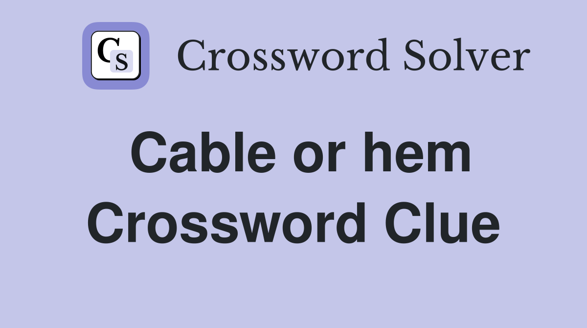Cable or hem Crossword Clue