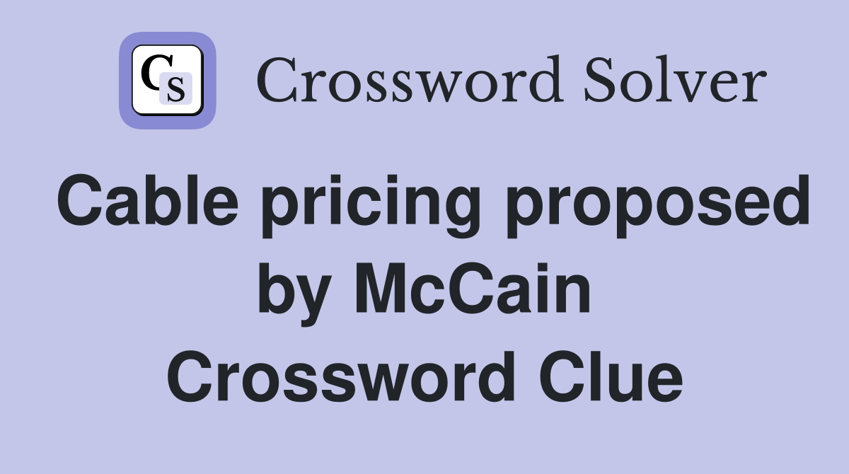 Cable pricing proposed by McCain Crossword Clue