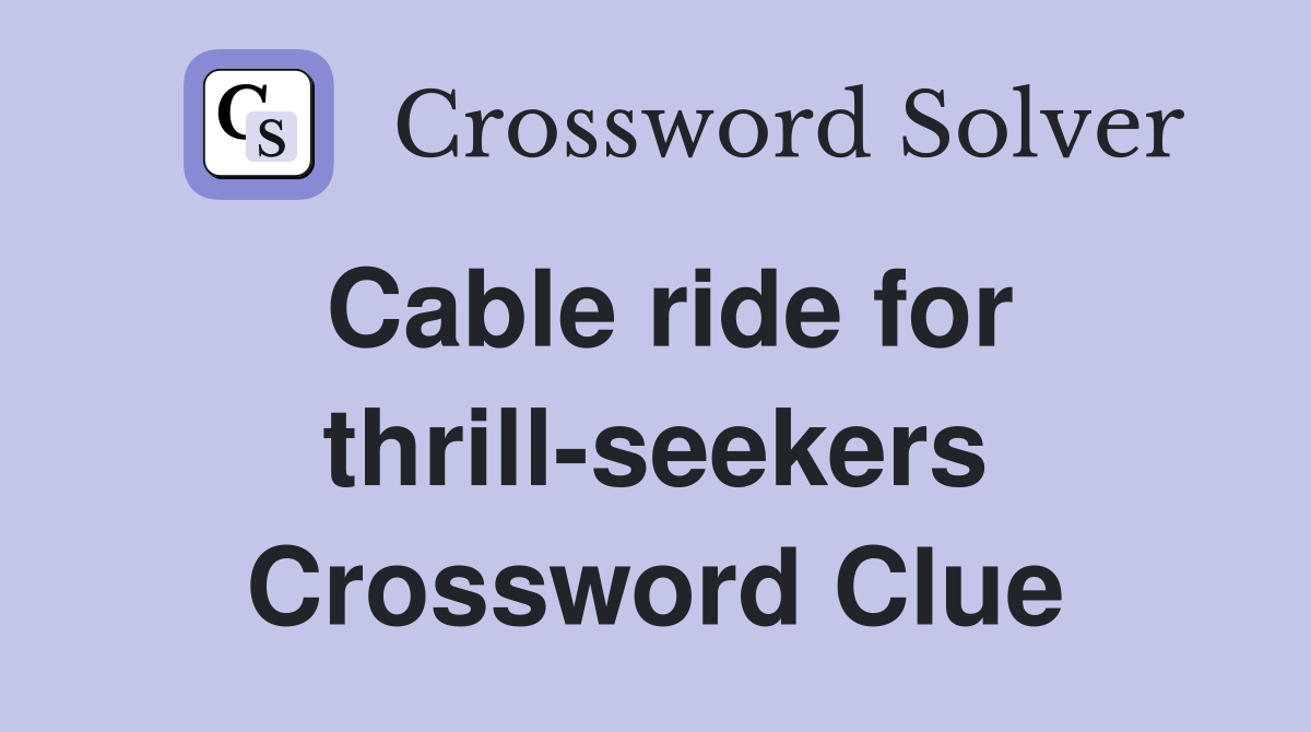 Cable ride for thrill-seekers Crossword Clue