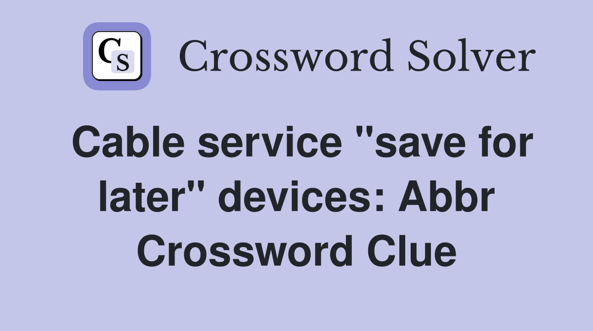 Cable service ''save for later'' devices: Abbr Crossword Clue