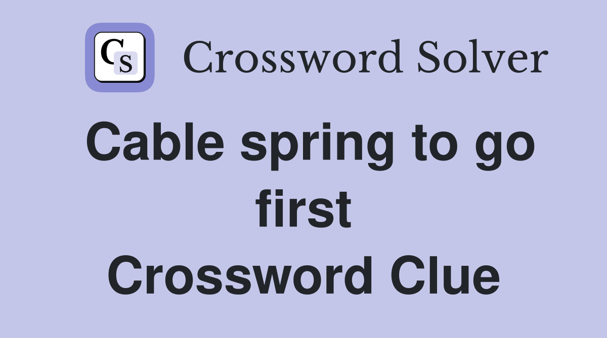 Cable spring to go first Crossword Clue