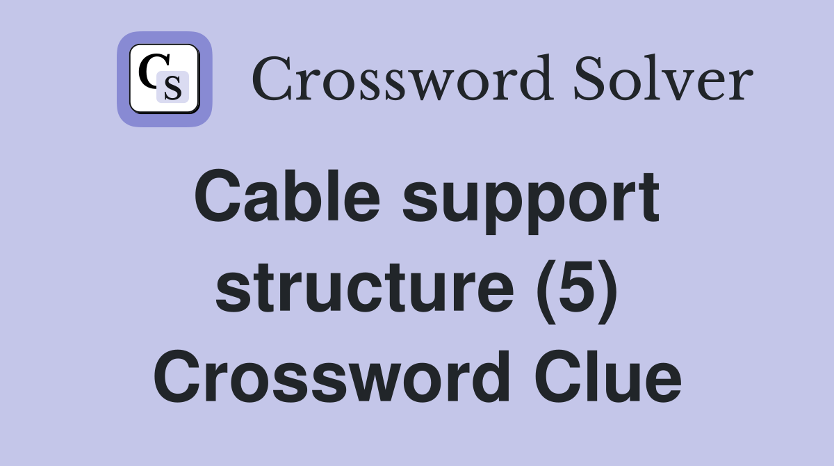 Cable support structure (5) Crossword Clue