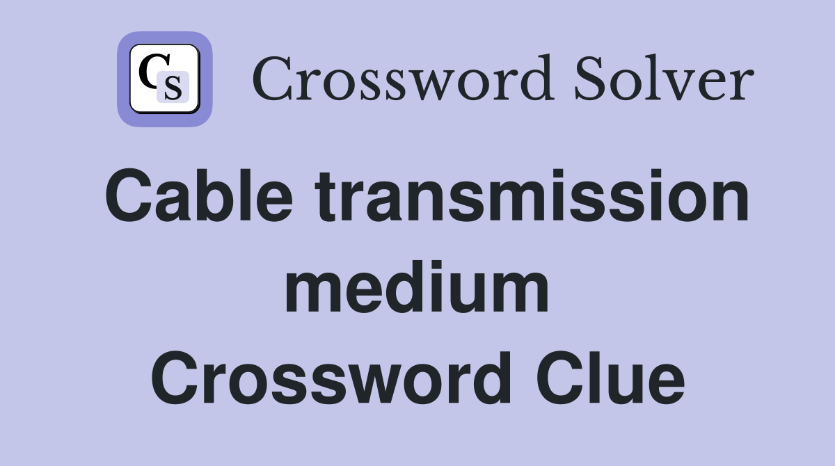 Cable transmission medium Crossword Clue