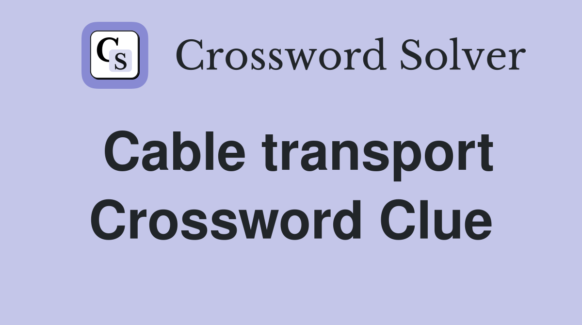 Cable transport Crossword Clue