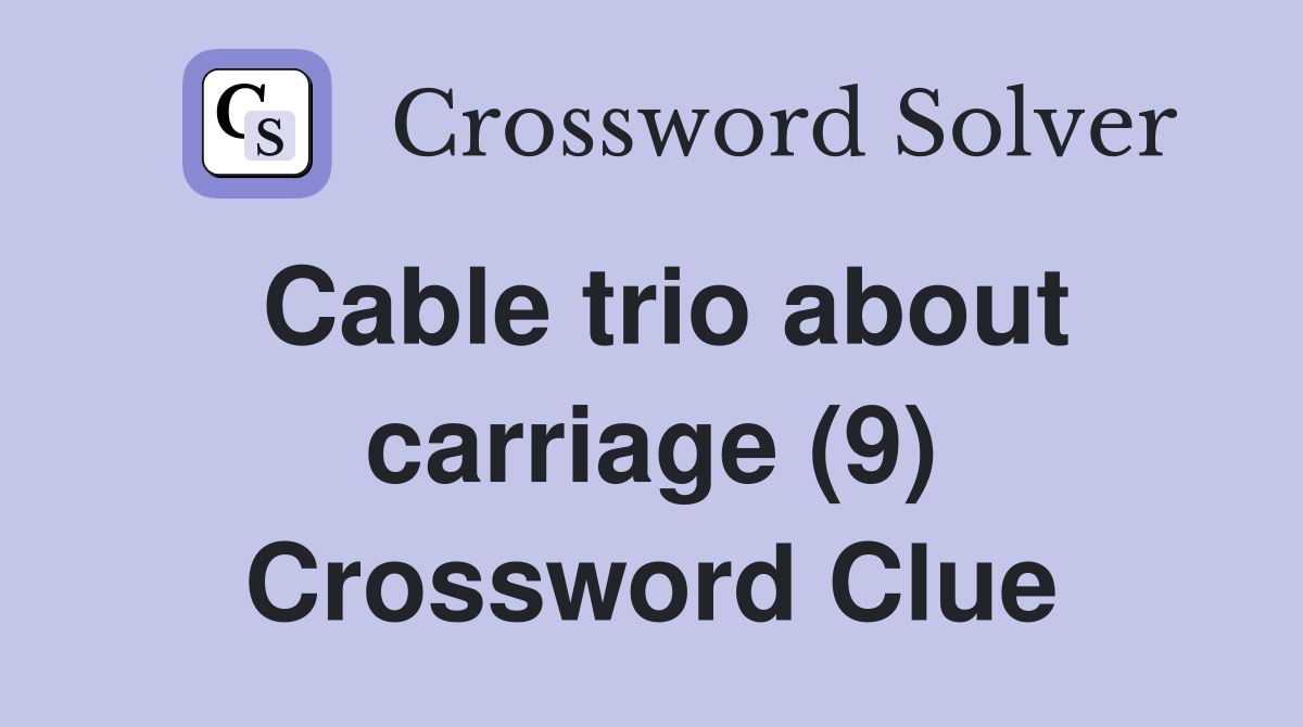 Cable trio about carriage (9) Crossword Clue