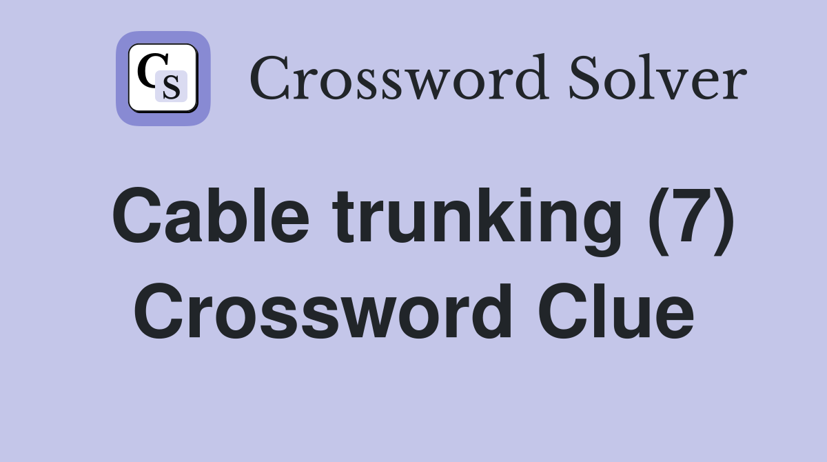 Cable trunking (7) Crossword Clue