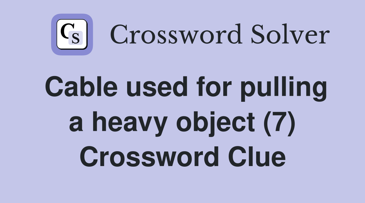 Cable used for pulling a heavy object (7) Crossword Clue