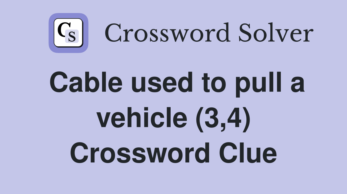 Cable used to pull a vehicle (3,4) Crossword Clue