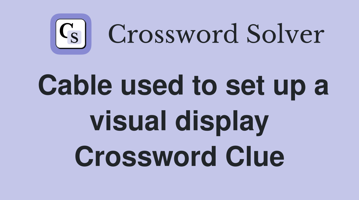 Cable used to set up a visual display Crossword Clue