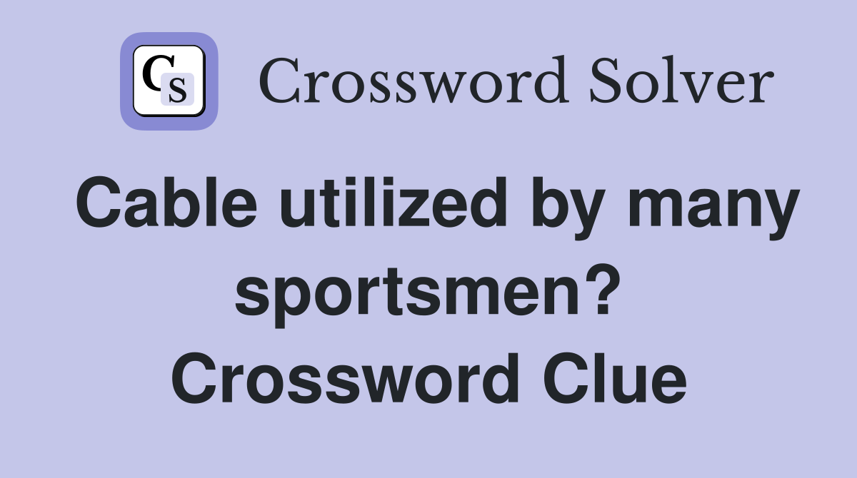 Cable utilized by many sportsmen? Crossword Clue