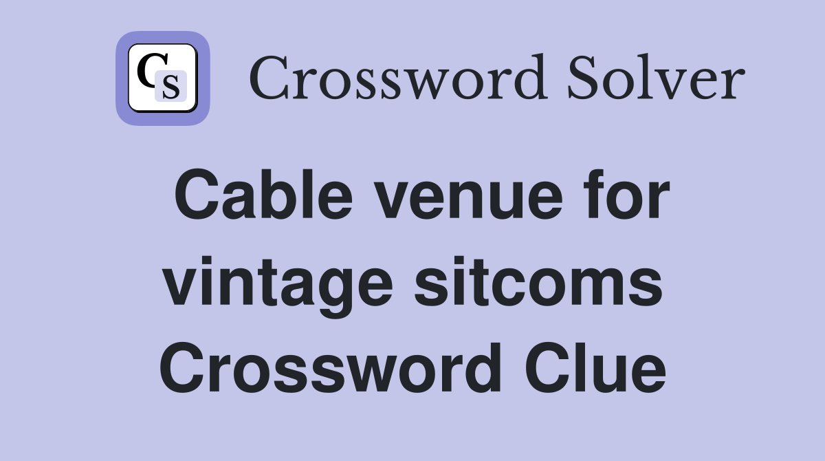Cable venue for vintage sitcoms Crossword Clue