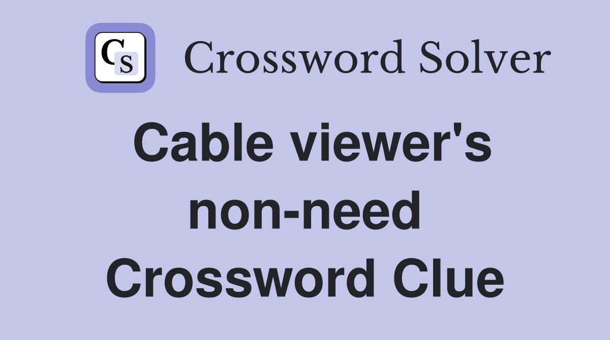 Cable viewer's non-need Crossword Clue
