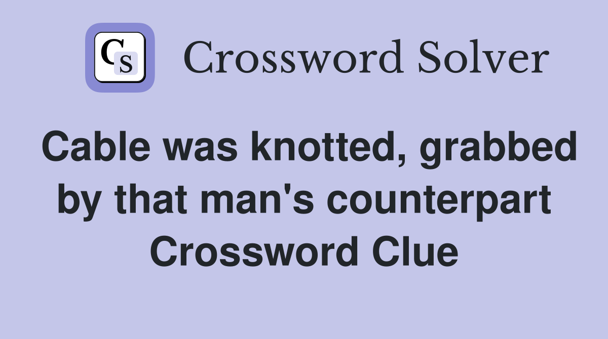 Cable was knotted, grabbed by that man's counterpart Crossword Clue