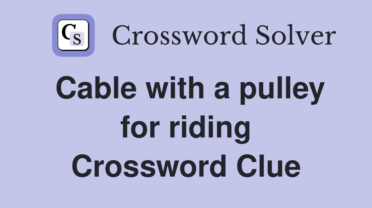Cable with a pulley for riding Crossword Clue