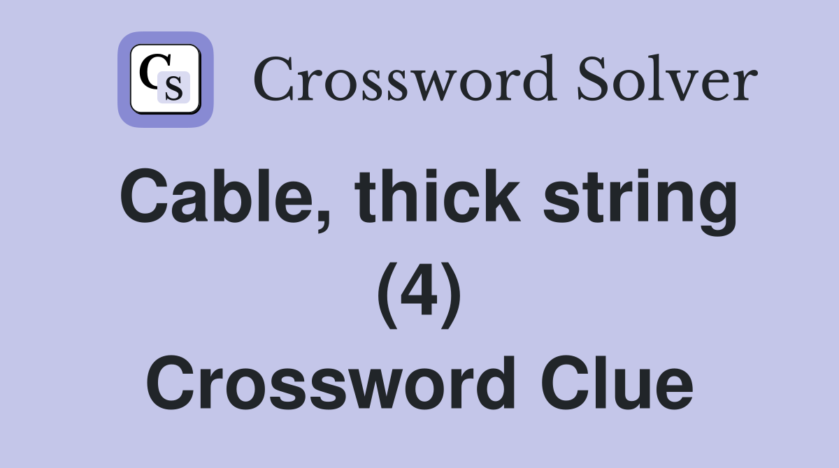 Cable, thick string (4) Crossword Clue