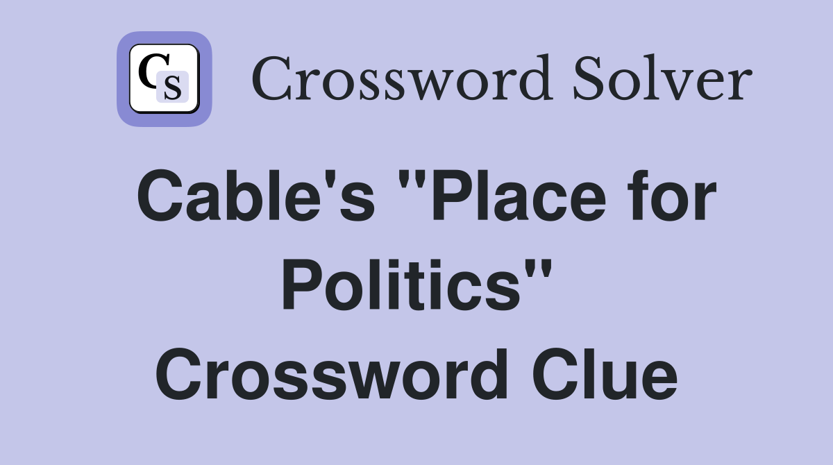 Cable's "Place for Politics" Crossword Clue