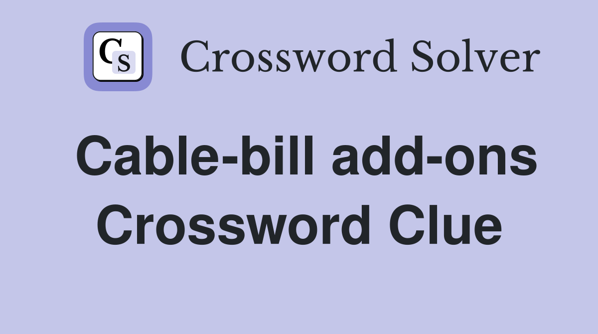 Cable-bill add-ons Crossword Clue