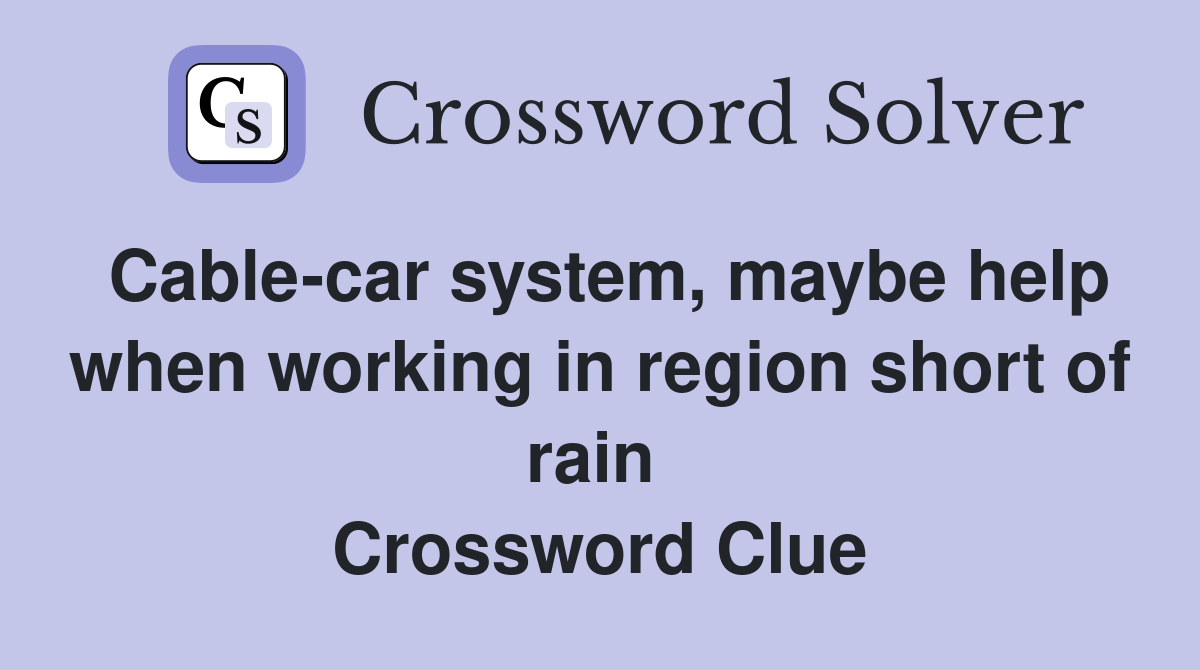 Cable-car system, maybe help when working in region short of rain  Crossword Clue