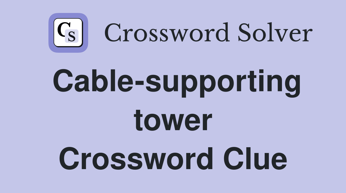 Cable-supporting tower Crossword Clue