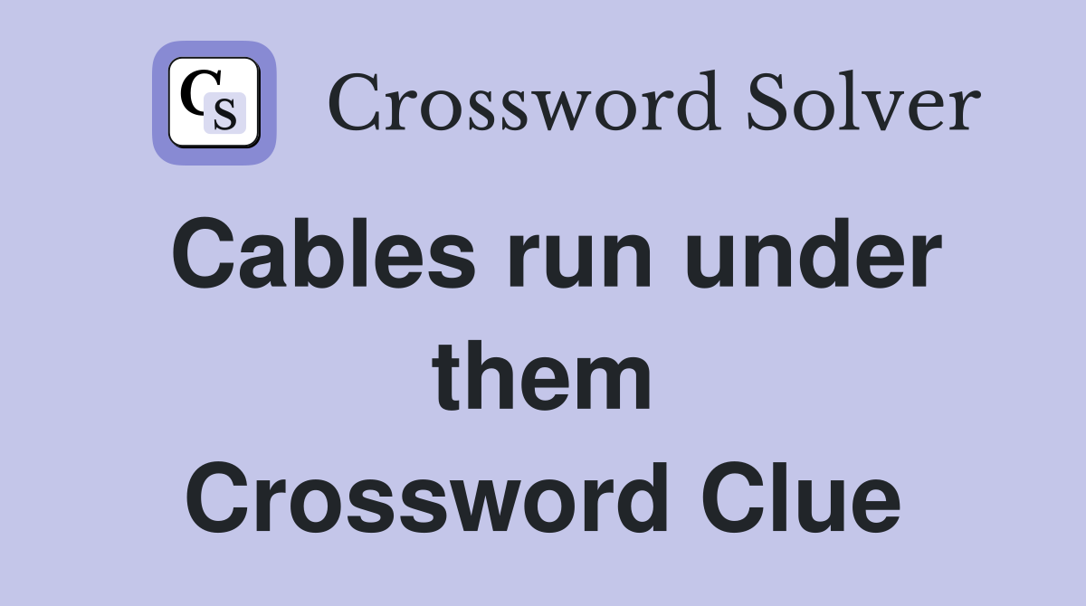 Cables run under them Crossword Clue