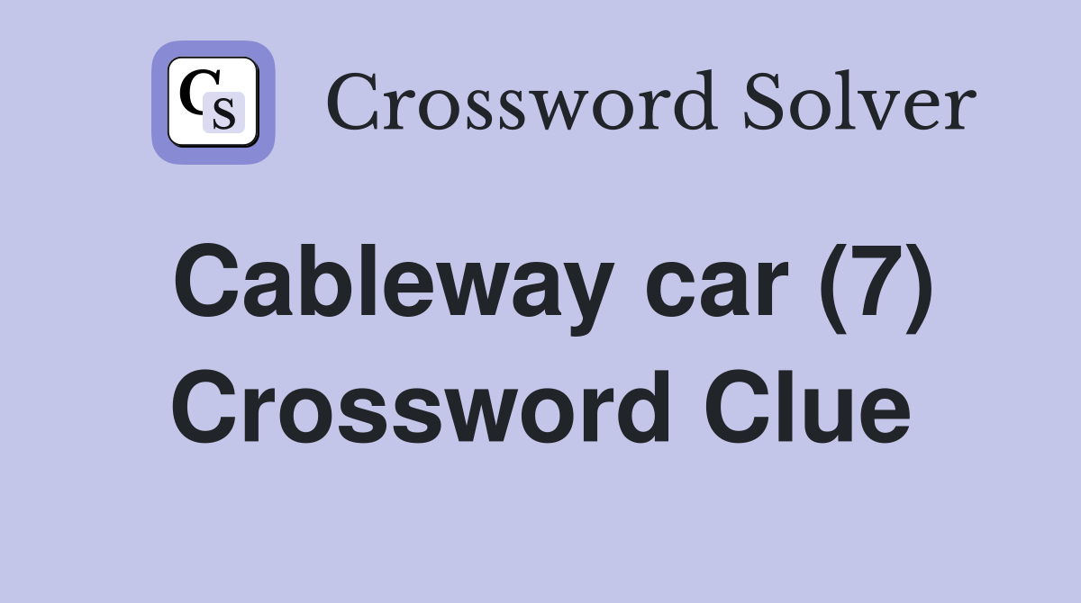 Cableway car (7) Crossword Clue