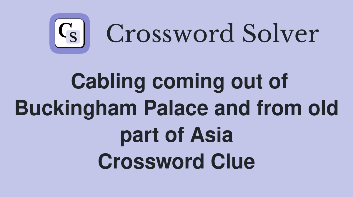 Cabling coming out of Buckingham Palace and from old part of Asia Crossword Clue