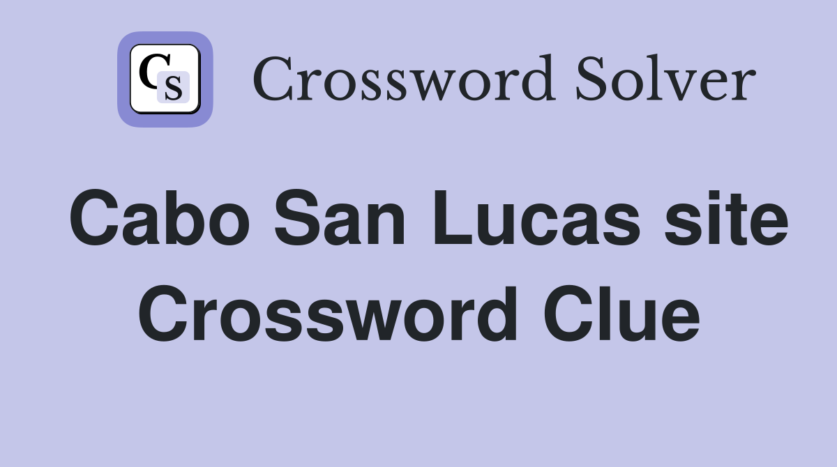 Cabo San Lucas site Crossword Clue