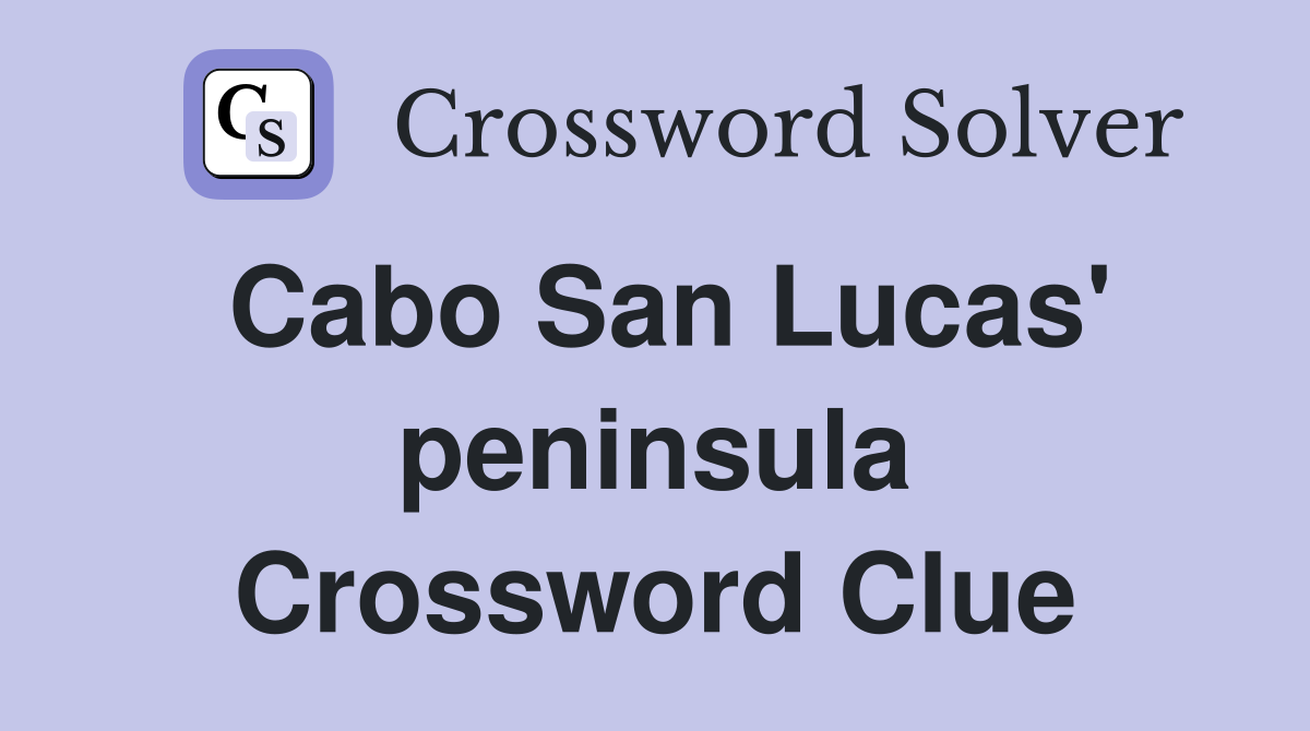 Cabo San Lucas' peninsula Crossword Clue