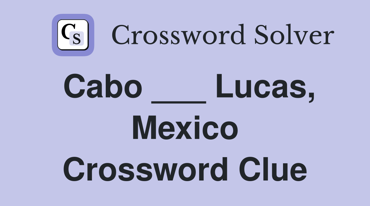 Cabo ___ Lucas, Mexico Crossword Clue