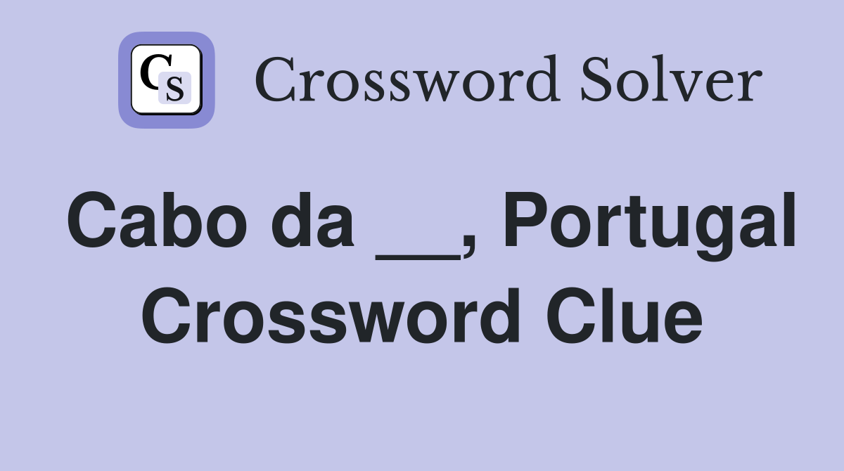 Cabo da __, Portugal Crossword Clue