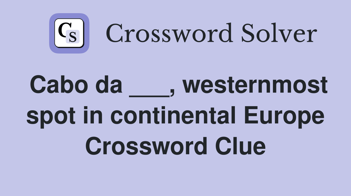 Cabo da ___, westernmost spot in continental Europe Crossword Clue