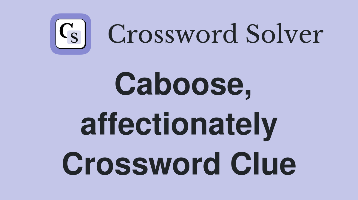 Caboose, affectionately Crossword Clue