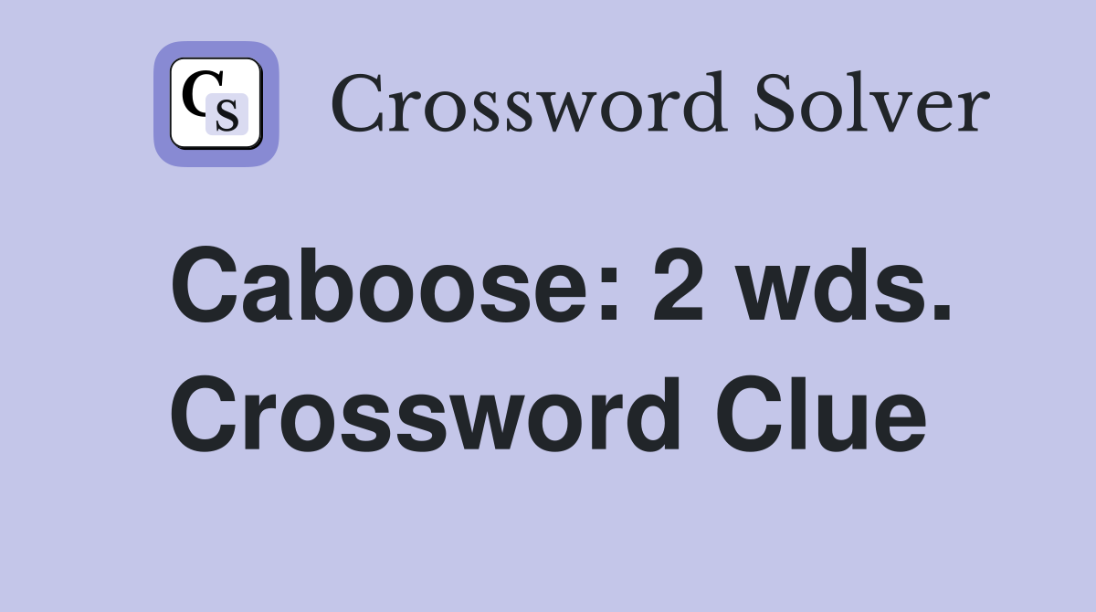 Caboose: 2 wds. Crossword Clue
