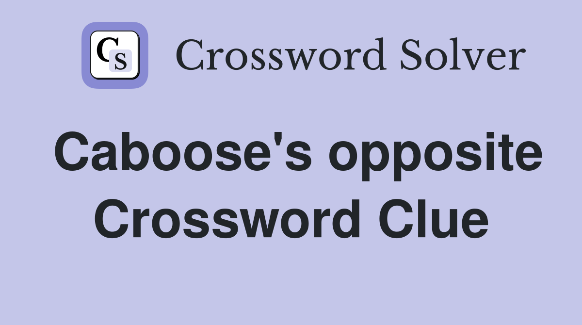 Caboose's opposite Crossword Clue