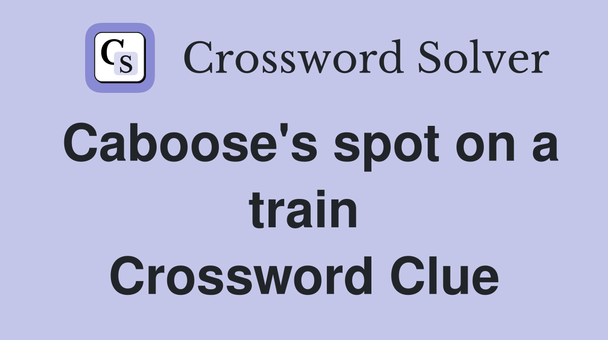 Caboose's spot on a train Crossword Clue