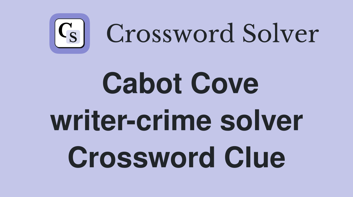 Cabot Cove writer-crime solver Crossword Clue
