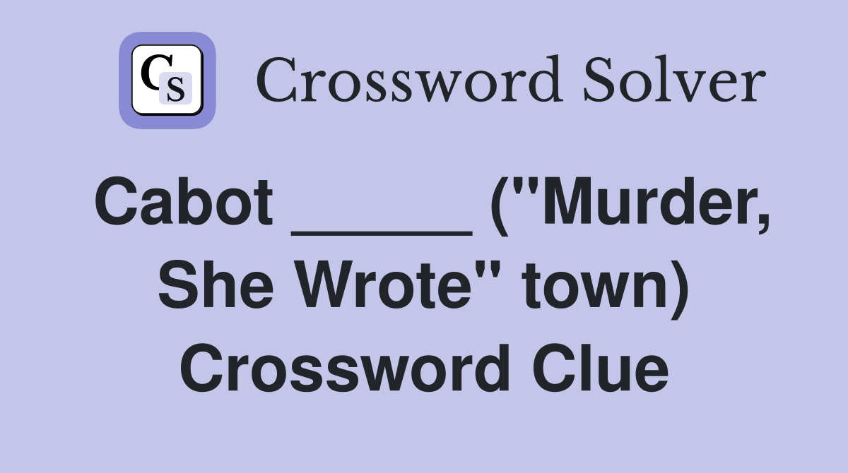 Cabot _____ ("Murder, She Wrote" town) Crossword Clue