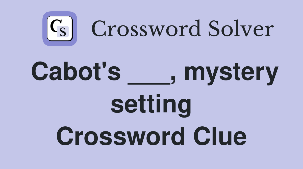 Cabot's ___, mystery setting Crossword Clue