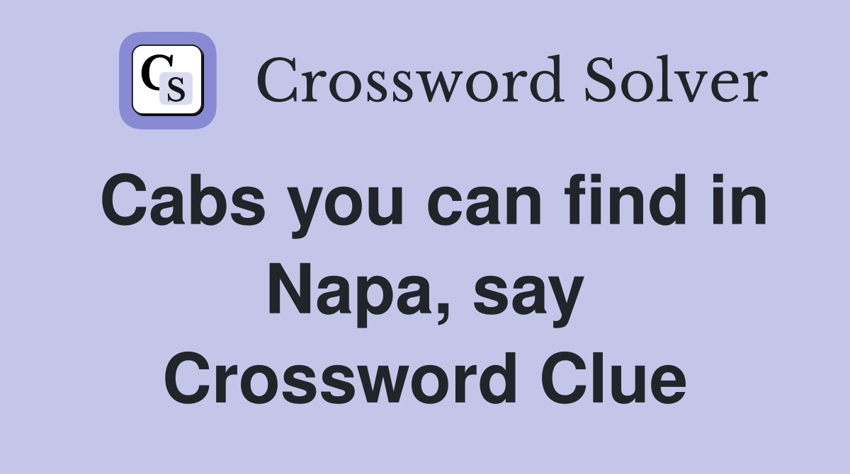 Cabs you can find in Napa, say Crossword Clue