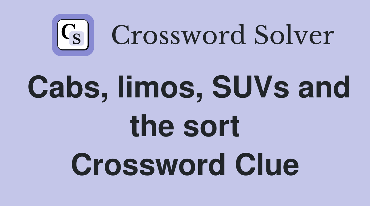 Cabs, limos, SUVs and the sort Crossword Clue