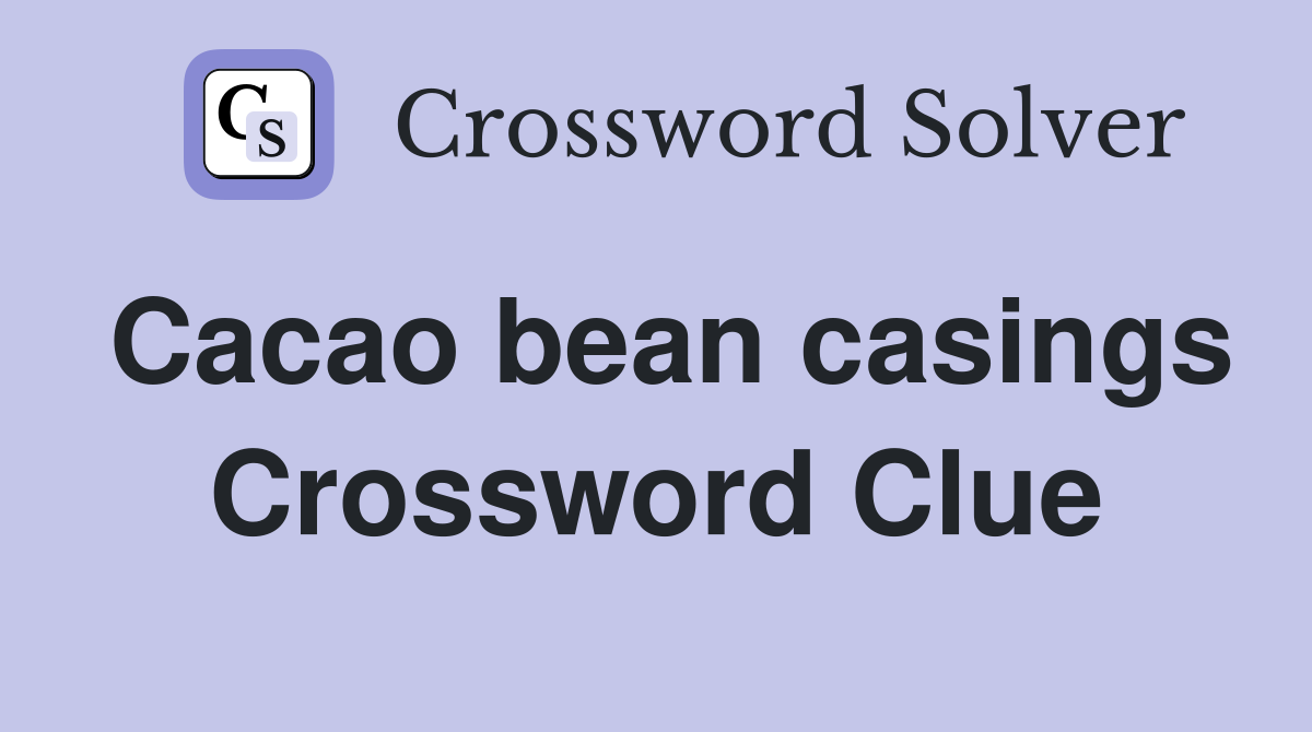 Cacao bean casings Crossword Clue