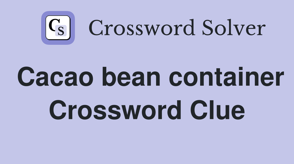 Cacao bean container Crossword Clue