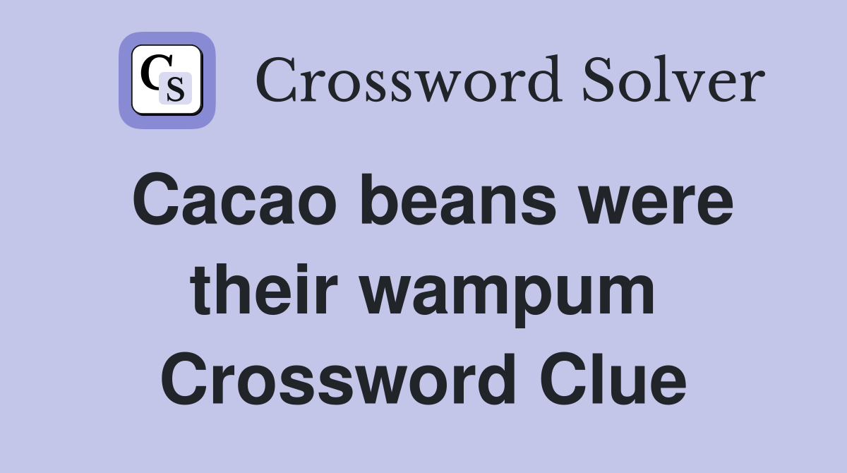 Cacao beans were their wampum Crossword Clue