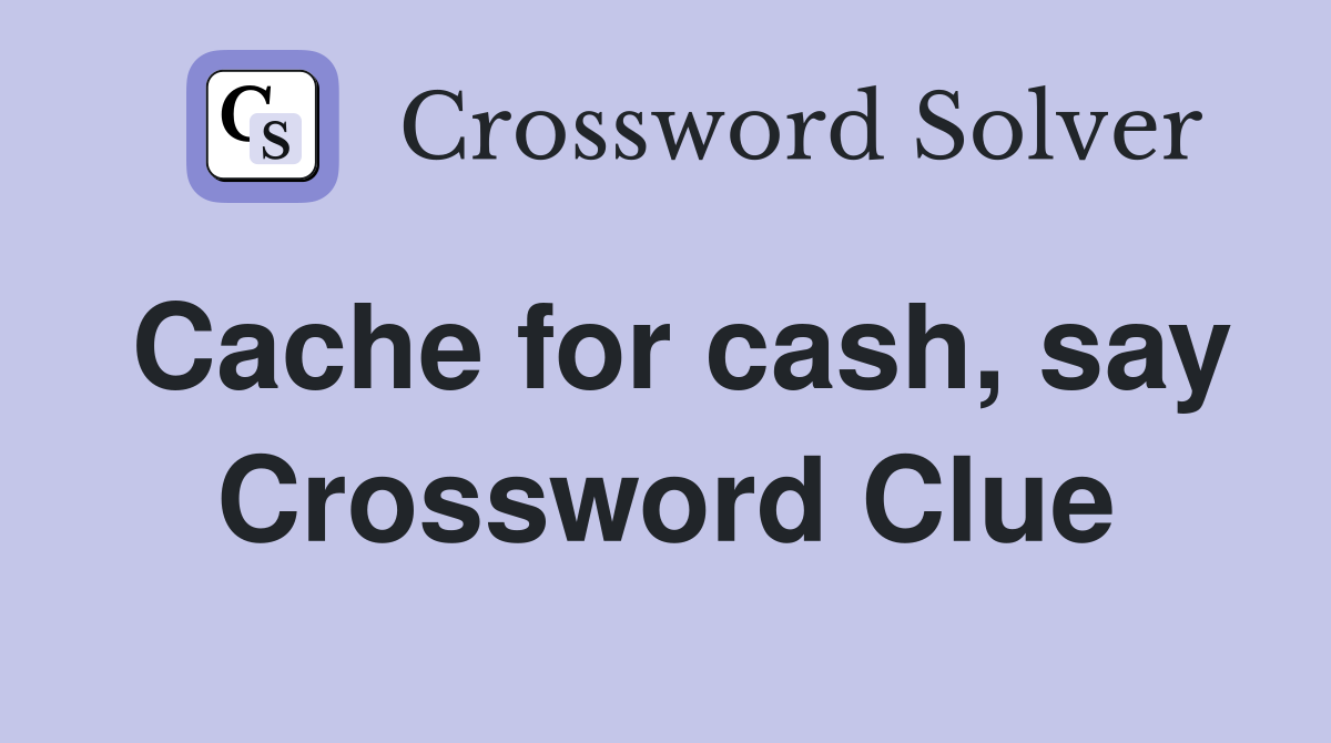 Cache for cash, say Crossword Clue