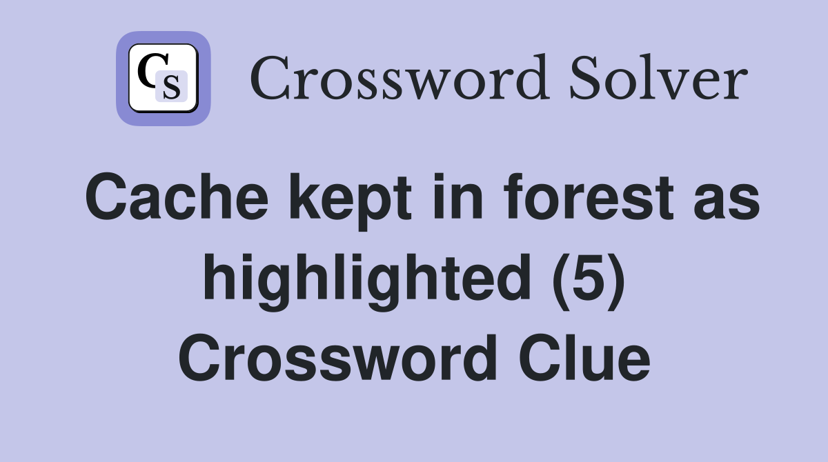 Cache kept in forest as highlighted (5) Crossword Clue