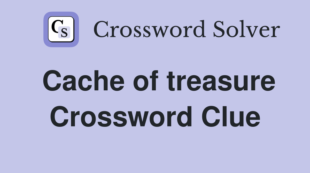 Cache of treasure Crossword Clue