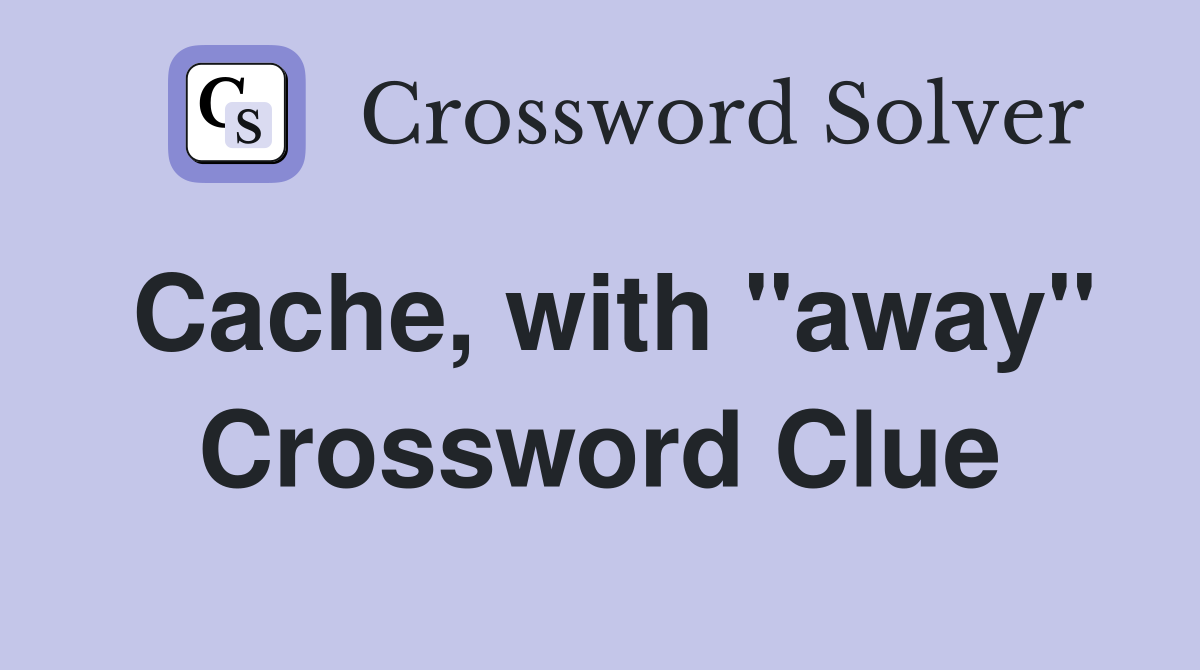 Cache, with ''away'' Crossword Clue