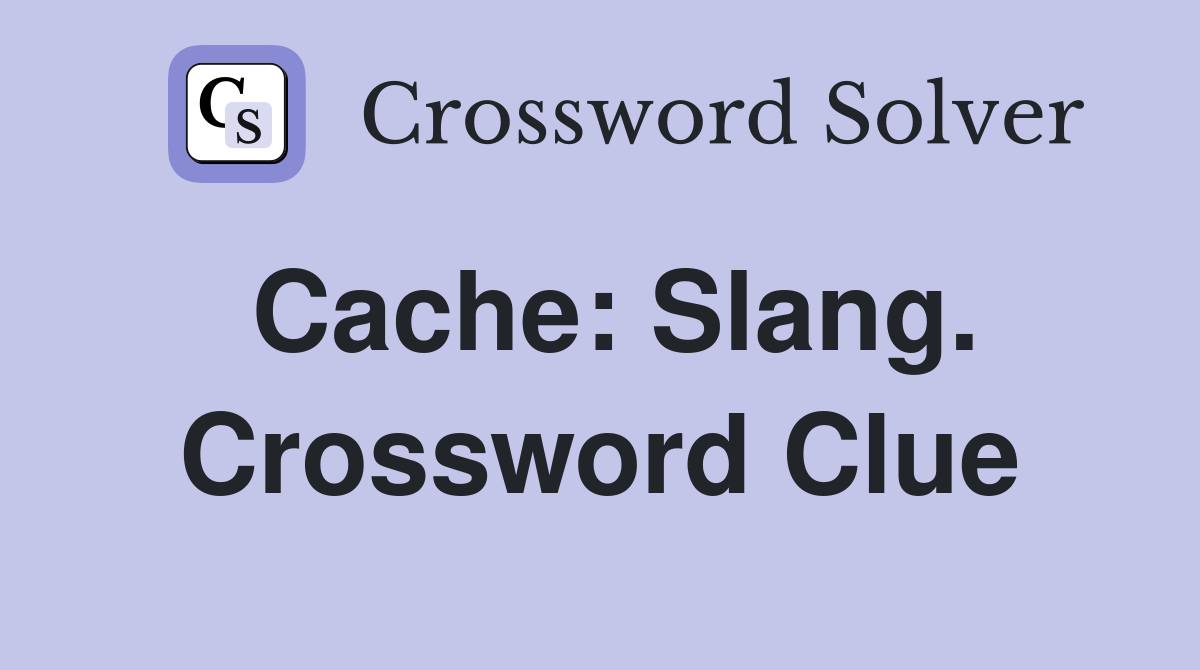 Cache: Slang. Crossword Clue