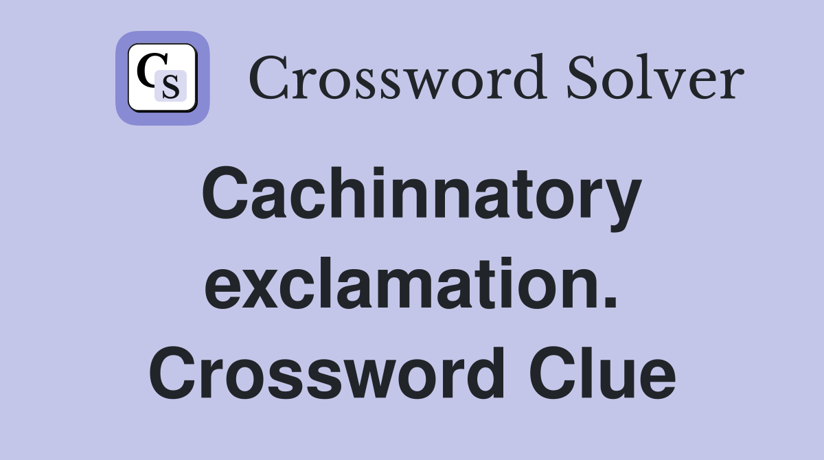 Cachinnatory exclamation. Crossword Clue